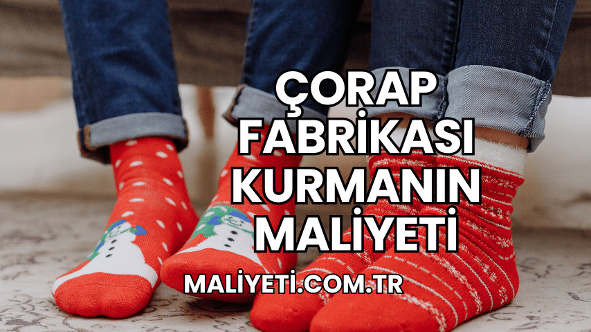 Çorap Fabrikası Kurmanın Maliyeti