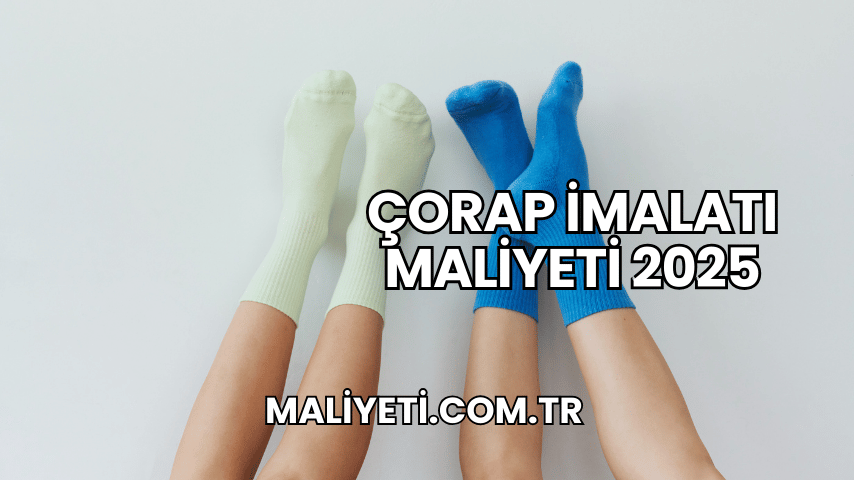 Çorap İmalatı Maliyeti 2025