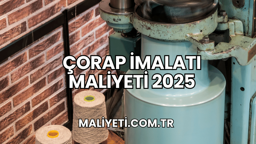 Çorap İmalatı Maliyeti 2025