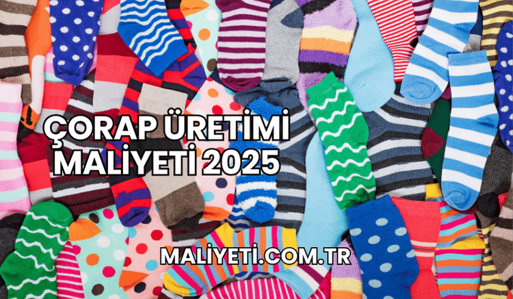 Çorap Üretimi Maliyeti 2025