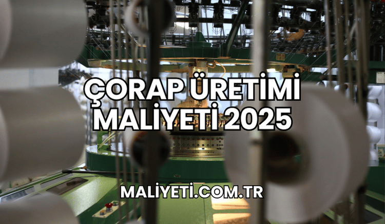 Çorap Üretimi Maliyeti 2025