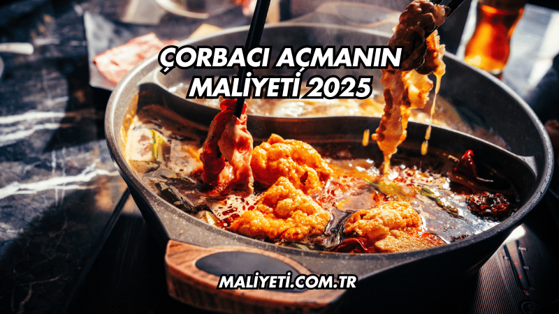 Çorbacı Açmanın Maliyeti 2025