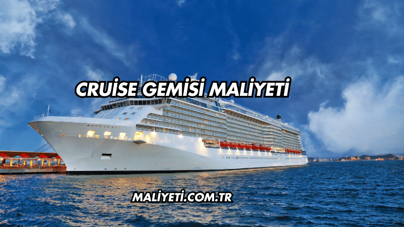 Cruise Gemisi Maliyeti