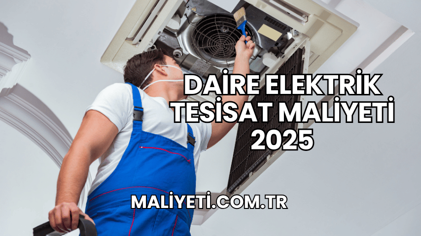 Daire Elektrik Tesisat Maliyeti 2025