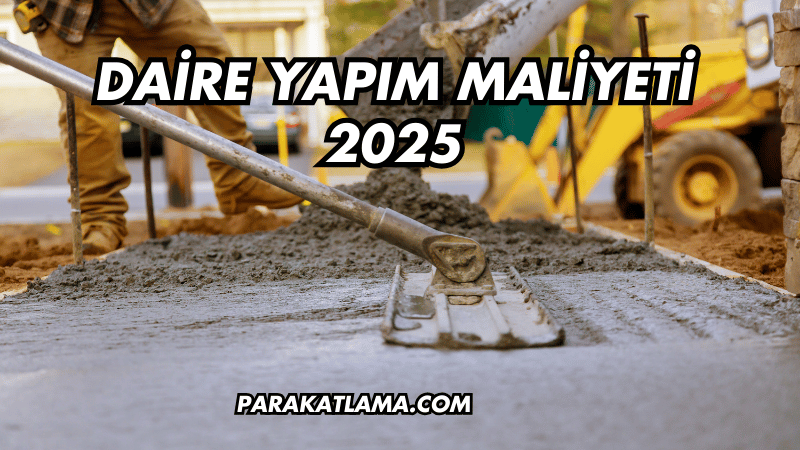 Daire Yapım Maliyeti 2025