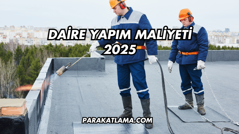 Daire Yapım Maliyeti 2025