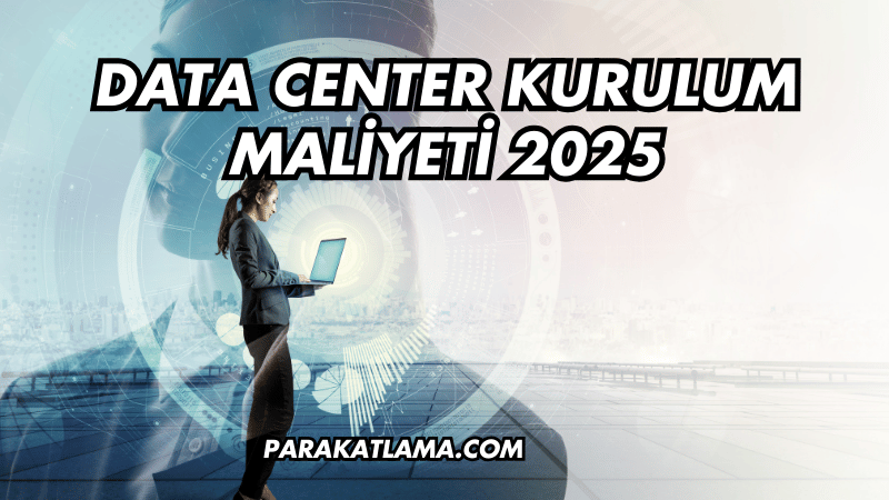 Data Center Kurulum Maliyeti 2025