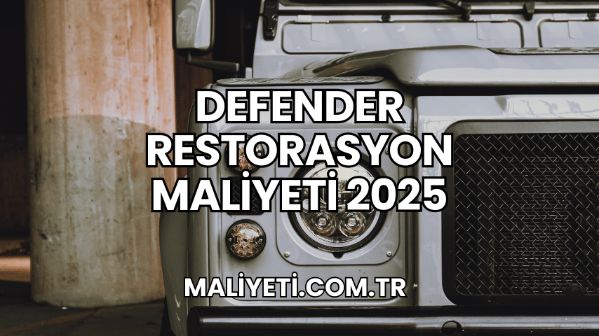 Defender Restorasyon Maliyeti 2025