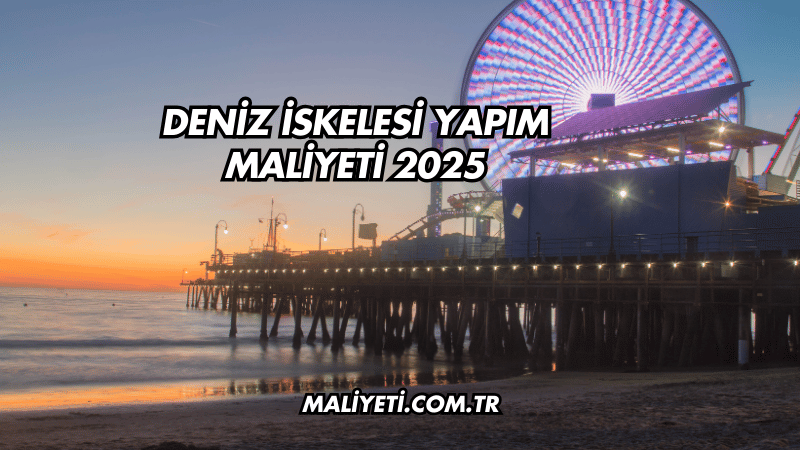 Deniz İskelesi Yapım Maliyeti 2025