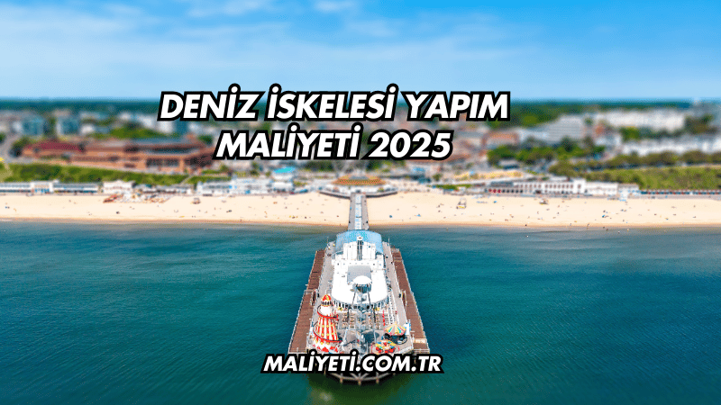 Deniz İskelesi Yapım Maliyeti 2025