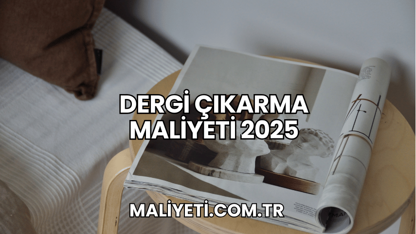 Dergi Çıkarma Maliyeti 2025