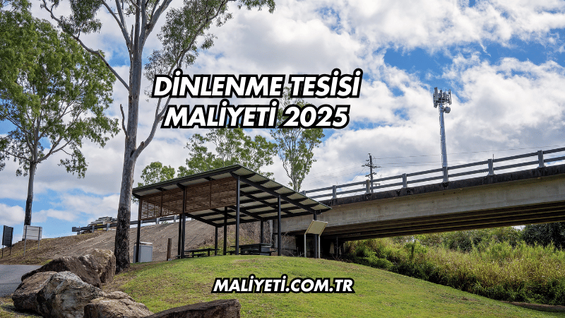 Dinlenme Tesisi Maliyeti 2025