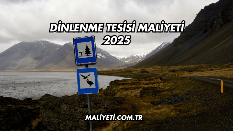 Dinlenme Tesisi Maliyeti 2025