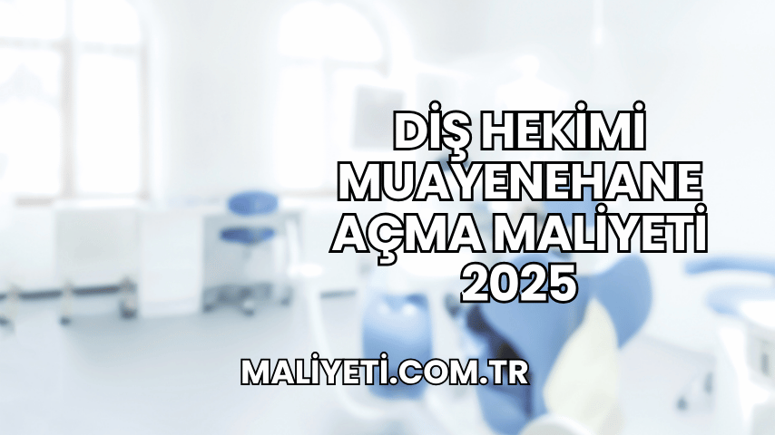 Diş Hekimi Muayenehane Açma Maliyeti 2025