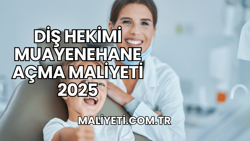 Diş Hekimi Muayenehane Açma Maliyeti 2025