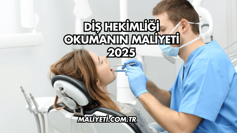 Diş Hekimliği Okumanın Maliyeti 2025