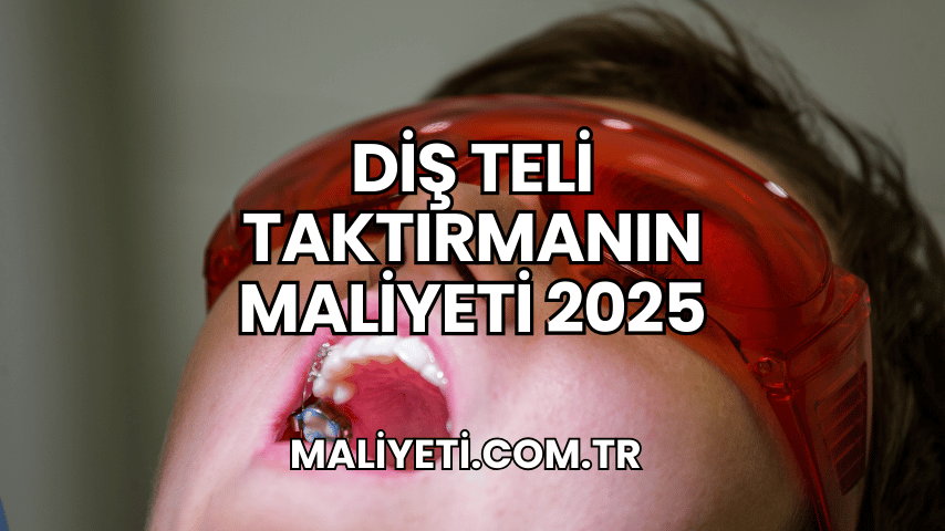 Diş Teli Taktırmanın Maliyeti 2025