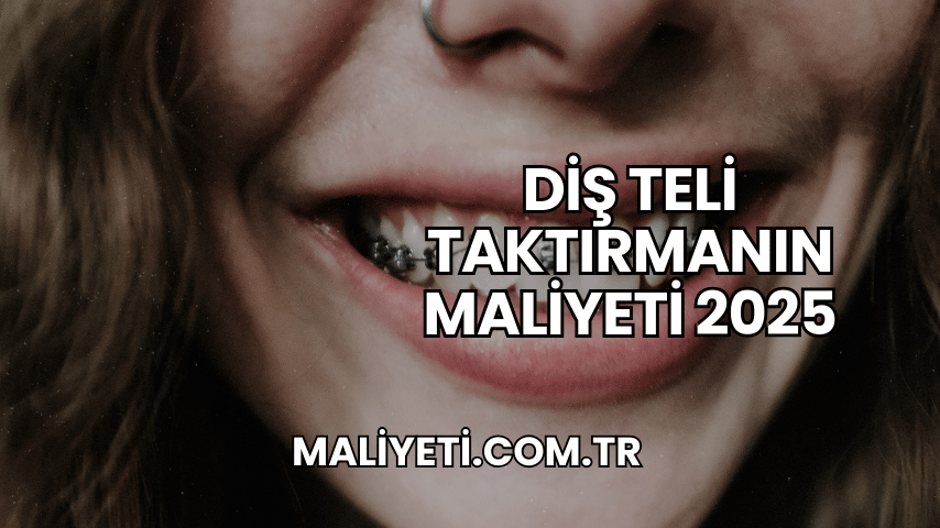 Diş Teli Taktırmanın Maliyeti 2025