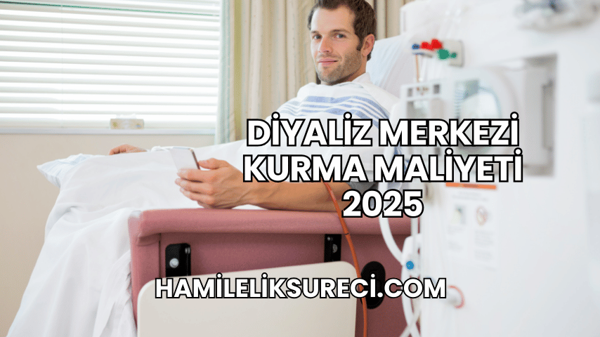 Diyaliz Merkezi Kurma Maliyeti 2025