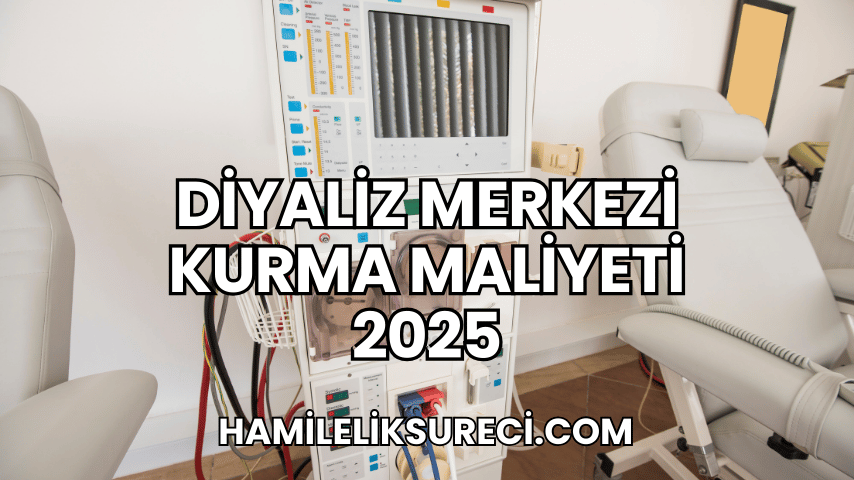 Diyaliz Merkezi Kurma Maliyeti 2025