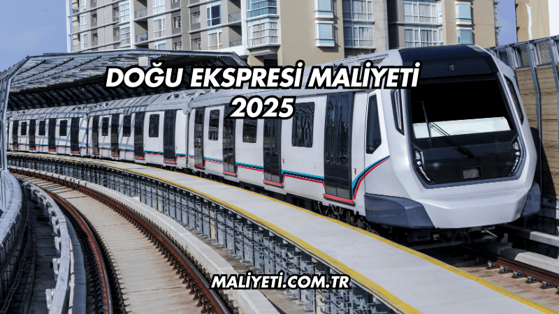 Doğu Ekspresi Maliyeti 2025