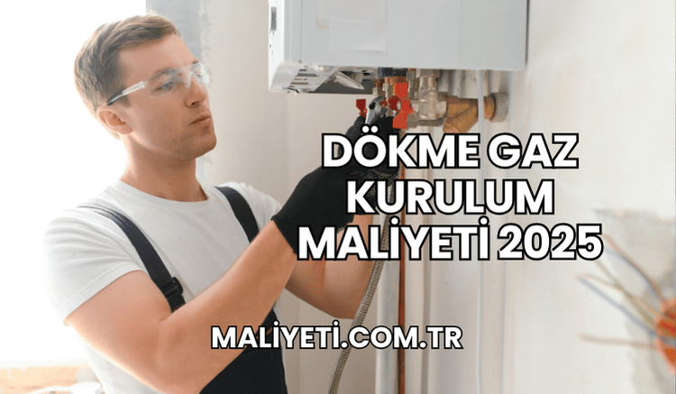 Dökme Gaz Kurulum Maliyeti 2025