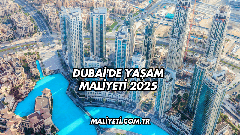 Dubai'de Yaşam Maliyeti 2025