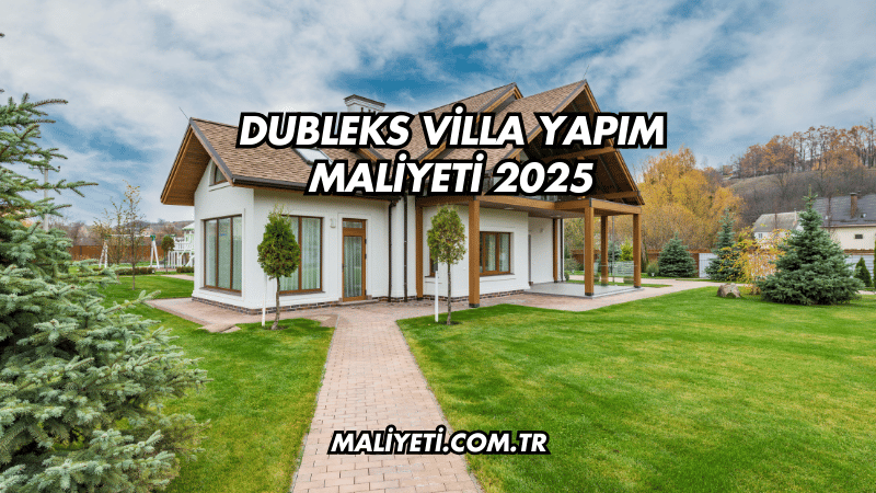 Dubleks Villa Yapım Maliyeti 2025