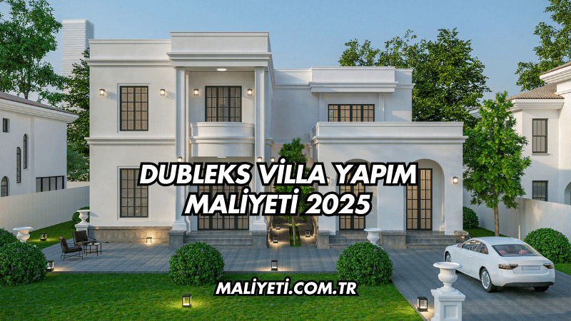 Dubleks Villa Yapım Maliyeti 2025