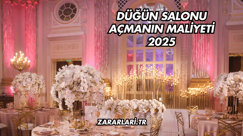 Düğün Salonu Açmanın Maliyeti 2025