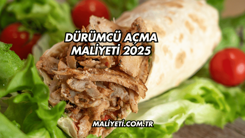 Dürümcü Açma Maliyeti 2025