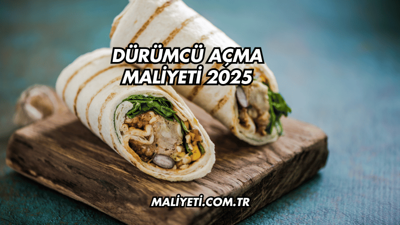 Dürümcü Açma Maliyeti 2025