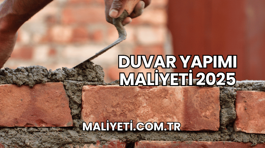 Duvar Yapımı Maliyeti 2025