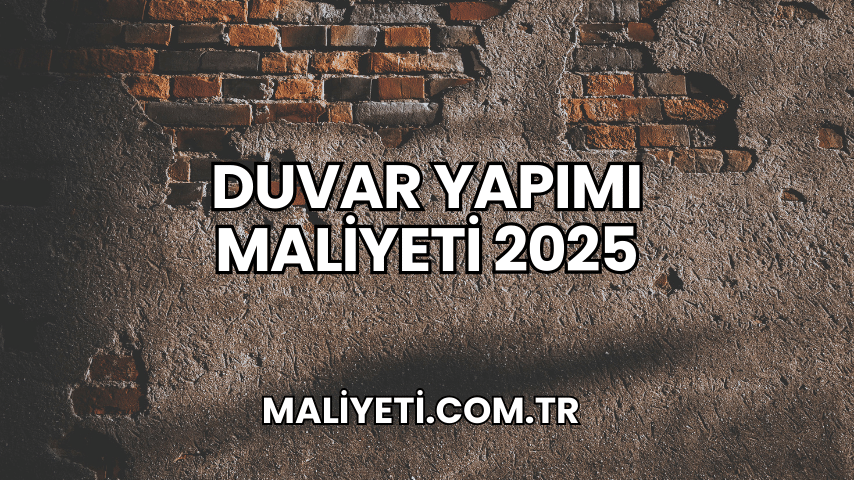 Duvar Yapımı Maliyeti 2025