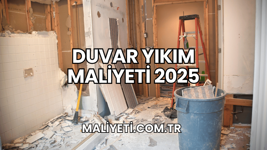 Duvar Yıkım Maliyeti 2025