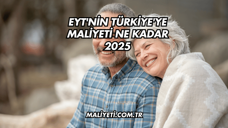 EYT'nin Türkiye'ye maliyeti ne kadar 2025