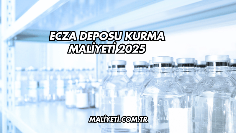 Ecza Deposu Kurma Maliyeti 2025