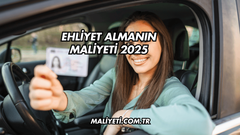 Ehliyet Almanın Maliyeti 2025