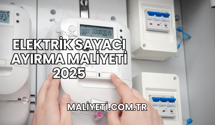 Elektrik Sayacı Ayırma Maliyeti 2025