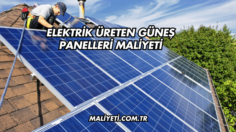 Elektrik Üreten Güneş Panelleri Maliyeti