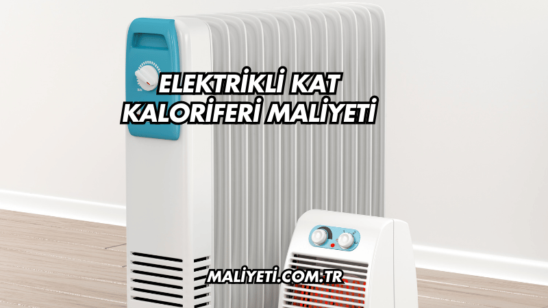 Elektrikli Kat Kaloriferi Maliyeti