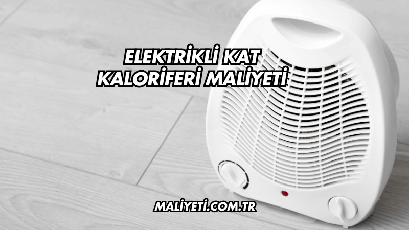 Elektrikli Kat Kaloriferi Maliyeti