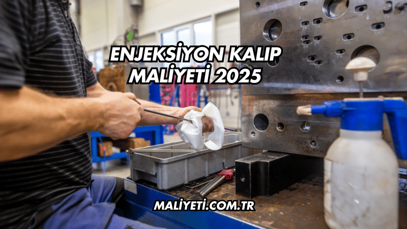 Enjeksiyon Kalıp Maliyeti 2025