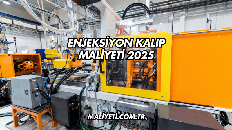 Enjeksiyon Kalıp Maliyeti 2025