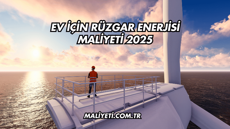 Ev İçin Rüzgar Enerjisi Maliyeti 2025