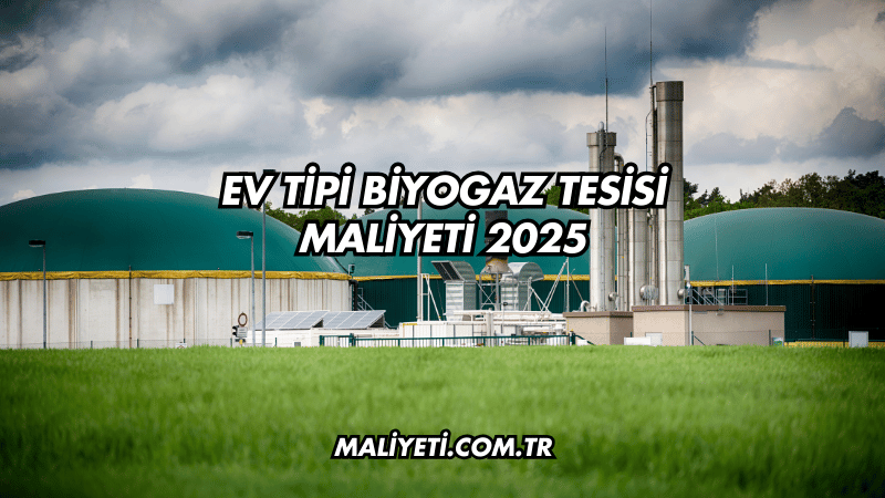 Ev Tipi Biyogaz Tesisi Maliyeti 2025