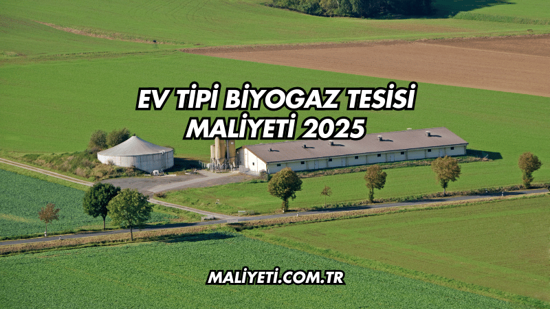 Ev Tipi Biyogaz Tesisi Maliyeti 2025