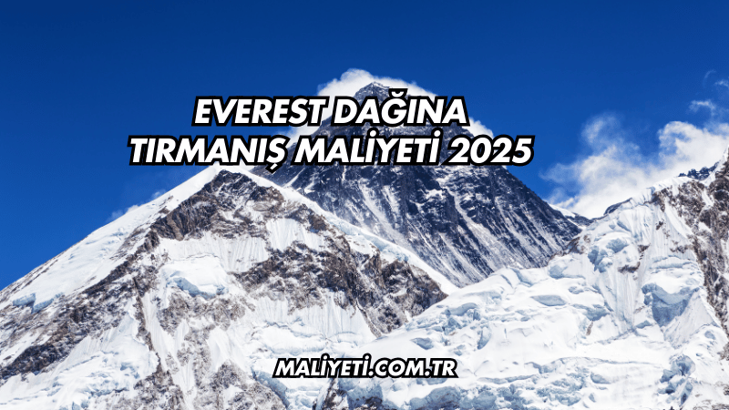 Everest Dağına Tırmanış Maliyeti 2025