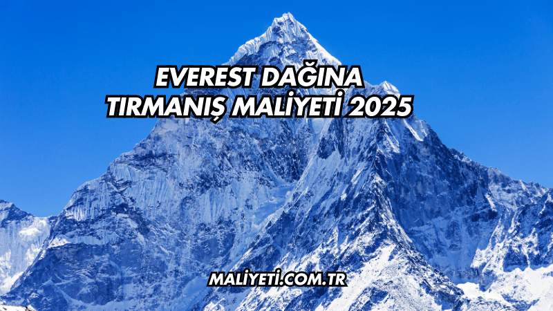 Everest Dağına Tırmanış Maliyeti 2025