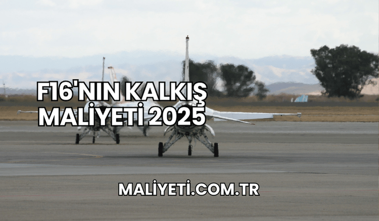 F16'nın Kalkış Maliyeti 2025